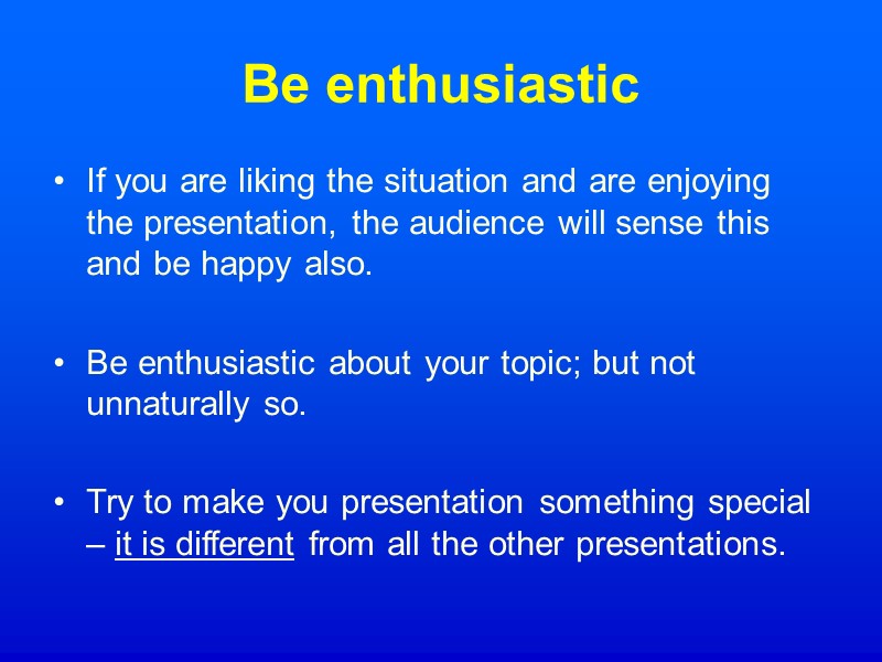 Be enthusiastic If you are liking the situation and are enjoying the presentation, the